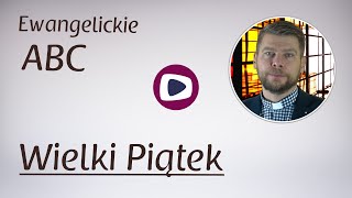 Ewangelickie ABC: Wielki Piątek