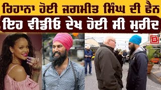 ਪੌਪ ਸਟਾਰ Rihana ਹੋਈ Jagmeet Singh ਦੀ ਫੈਨ