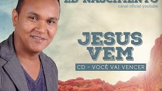 Ed Nascimento - Jesus vem