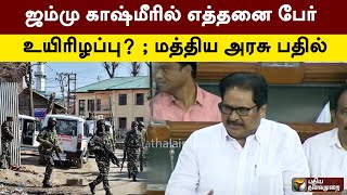 ஜம்மு காஷ்மீரில் எத்தனை பேர் உயிரிழப்பு? ; மத்திய அரசு பதில் | PTT