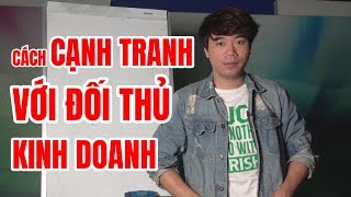 Cách cạnh tranh loại bỏ đối thủ kinh doanh - phần 1