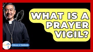 What Is A Prayer Vigil? - Followers Of Christianity