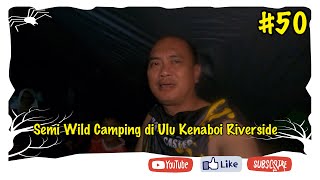 #50 | Semi Wild Camping | Ulu Kenaboi Riverside