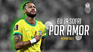 Neymar Jr • Eu Ja Sofri Por Amor | Skills & Goals 2022 | HD