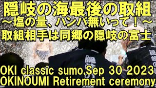 塩の量ハンパ無いって！隠岐の海最後の取組フルver.(2023年9月30日(日)隠岐の海引退断髪大相撲)(OKI classic sumo,OKINOUMI Retirement Ceremony)