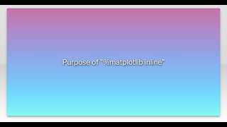 Purpose of "%matplotlib inline"