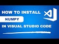 How To Install Numpy in Visual Studio Code - Quick Guide (Python)