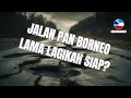 Status Terkini Projek Lebuhraya Pan Borneo Sabah 2024.