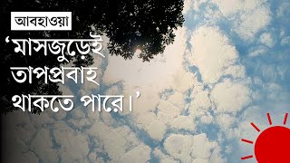 আবারও ‘হিট অ্যালার্ট’: যা জানাল আবহাওয়া অধিদপ্তর | Heat Alert | Hot Weather Update | Prothom Alo