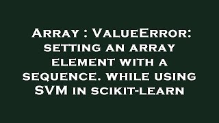 Array : ValueError: setting an array element with a sequence. while using SVM in scikit-learn