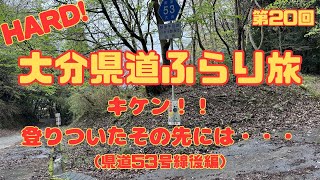 大分県道ふらり旅　第20回キケン！！登りついたその先には・・・（県道53号線後編）