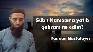 Sübh namazına yatıb qalıram.NƏ EDİM? - Kamran Mustafayev.