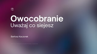 Owocobranie - Uważaj co siejesz | Bartosz Kaczorek