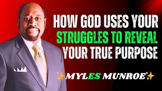 HOW GOD USES YOUR STRUGLES TO REVEAL YOUR TRUE PURPOSE | DR MYLES MUNROE #motivation