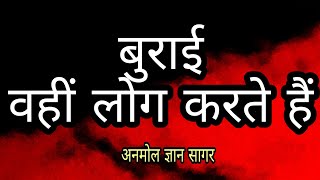 बुराई वहीं लोग करते हैं || अनमोल ज्ञान सागर