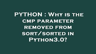 PYTHON : Why is the cmp parameter removed from sort/sorted in Python3.0?