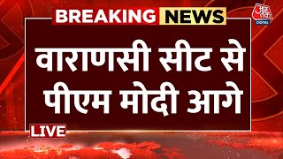 UP Lok Sabha Results 2024 Live: Varanasi सीट से पीएम मोदी आगे | PM Modi | Aaj Tak