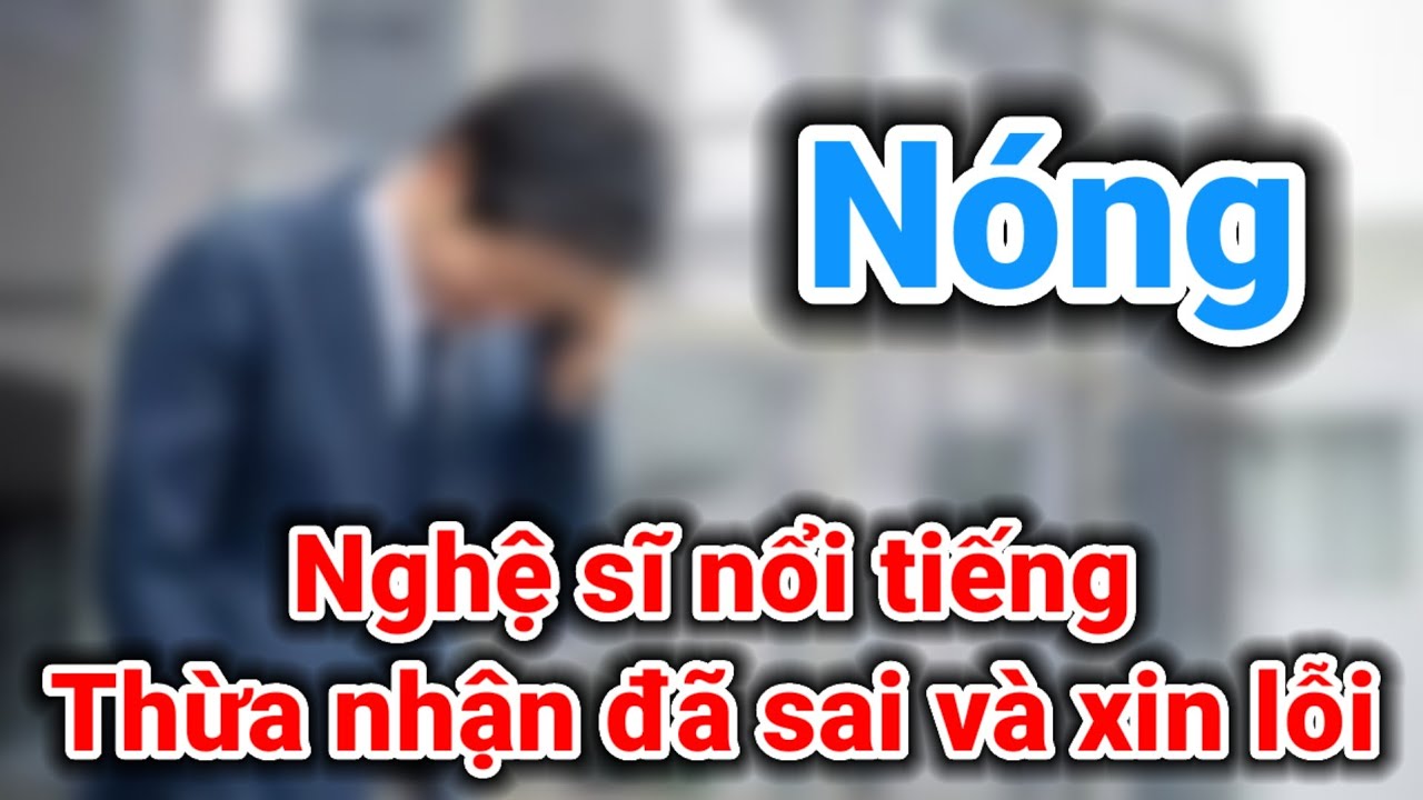 Nóng Nghệ Sĩ đã Chấp Nhận Sai Và Cúi đầu Xin Lỗi | Gấc Việt - YouTube