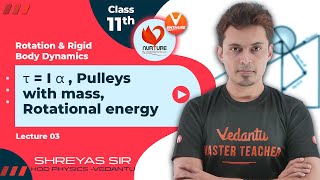 Rotation & Rigid Body Dynamics L3 | τ = I α , Pulleys with Mass, Rotational Energy | Class 11