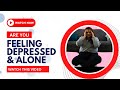 ARE YOU FEELING DEPRESSED & ALONE