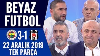 Beyaz Futbol 22 Aralık 2019 Tek Parça / Fenerbahçe 3-1 Beşiktaş maçı