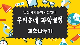 [우리동네 과학클럽] 과학나누기_우리동네 과학클럽_인천과학문화거점센터