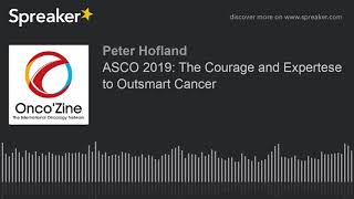 ASCO 2019: The Courage and Expertese to Outsmart Cancer