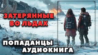 Аудиокнига ПОПАДАНЦЫ В ПРОШЛОЕ: ЗАТЕРЯННЫЕ ВО ЛЬДАХ | Слушать онлайн