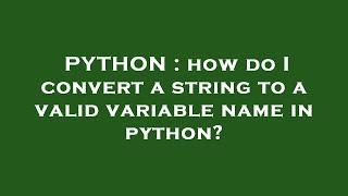 PYTHON : how do I convert a string to a valid variable name in python?