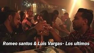 Romeo santos & Luis Vargas- los últimos Letra