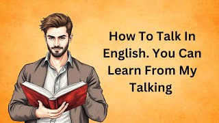 How To Talk In English  You Can Learn From My Talking || Graded Reader || Improve Your English