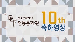 광주문화재단 전통문화관 10주년 축하영상