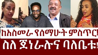 ከአስመራ የሰማሁት ምስጥር! ስለ ጀነራሉና ባለቤቱ!