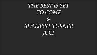 THE BEST IS YET TO COME BY ADALBERT TURNER  JUCI