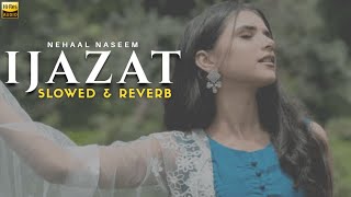 Ijazat [Slowed & Reverb] - Nehaal Naseem  | Heart Snapped | Falak Shabir