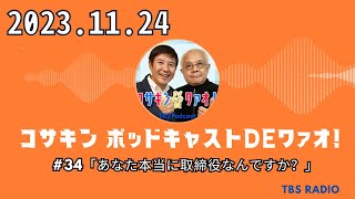 #34「あなた本当に取締役なんですか？」  - コサキン ポッドキャストDEワァオ！ by TBS RADIO 2023/11/24