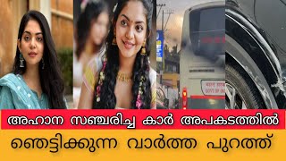 അഹാന സഞ്ചരിച്ച കാർ വൻ അപകടത്തിൽ പെട്ടു ഞെട്ടിക്കുന്ന വാർത്ത പുറത്ത്