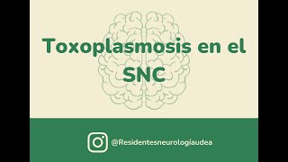 Toxoplasmosis en SNC - Dr Duván Jimenez (residente de neurología)