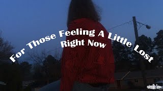 a playlist for those feeling lost and want to escape...