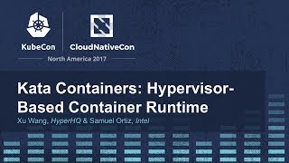 Kata Containers: Hypervisor-Based Container Runtime - Xu Wang, HyperHQ \u0026 Samuel Ortiz, Intel