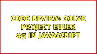 Code Review: Solve Project Euler #5 in Javascript (3 Solutions!!)