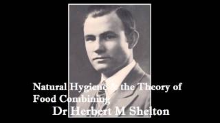 Dr Herbert M. Shelton - Natural Hygiene \u0026 the Theory of Food Combining