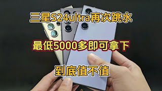 三星S24ultra价格再次跳水，最低5000多即可拿下，到底值不值？