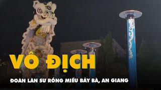 Đoàn lân sư rồng Miếu Bảy Bà, An Giang đoạt giải vô địch