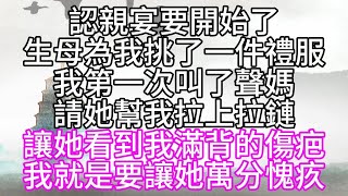 認親宴要開始了，生母為我挑了一件禮服，我第一次叫了聲媽，請她幫我拉上拉鏈，讓她看到我滿背的傷疤，我就是要讓她萬分愧疚