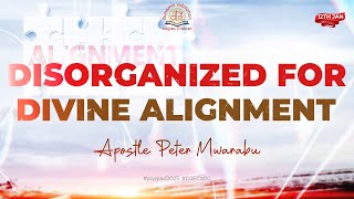 DISORGANIZED FOR DIVINE ALIGNMENT PT.2 - APOSTLE PETER MWARABU