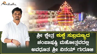 ಶ್ರೀ ಕ್ಷೇತ್ರ ಕುಕ್ಕೆ ಸುಬ್ರಮಣ್ಯದ ಚಂಪಾಷಷ್ಠಿ ಮಹೋತ್ಸವದಲ್ಲಿ ಅವಧೂತ ಶ್ರೀ ವಿನಯ್ ಗುರೂಜಿ