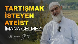 TARTIŞMAK İSTEYEN ATEİST İMANA GELMEZ! | Nureddin Yıldız