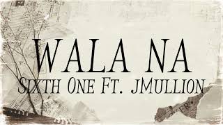 WALA NA-Sixth One ft. @jMullion (audio)