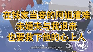 在钱家当妾的阿姐遭难，未婚夫与我退亲，也要救下他的心上人。#一口气看完   #小说  #故事